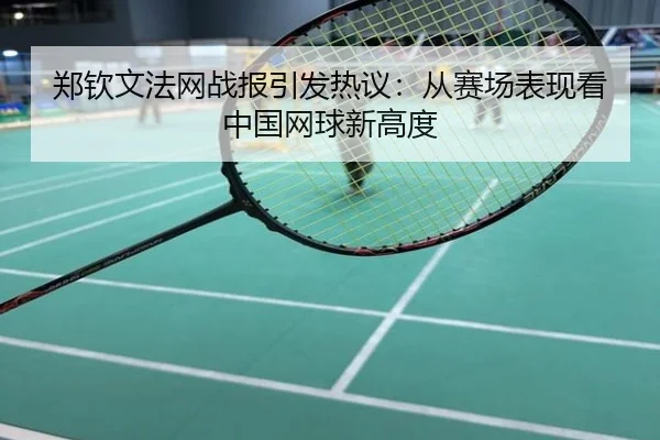 郑钦文法网战报引发热议：从赛场表现看中国网球新高度